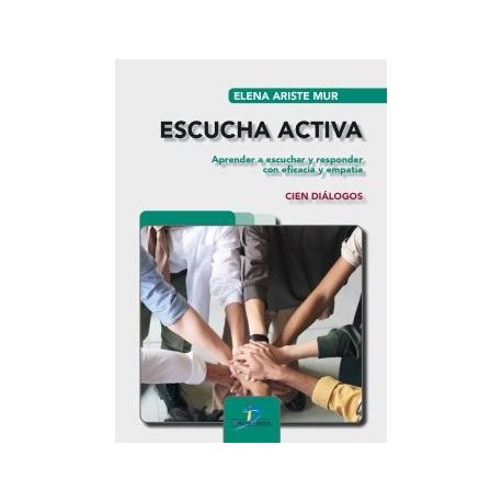 ESCUCHA ACTIVA. APRENDER A ESCUCHAR Y RESPONDER CON EFICACIA Y EMPATIA. CIEN DIALOGOS