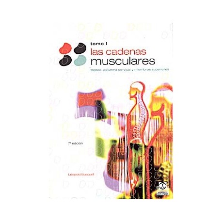 LAS CADENAS MUSCULARES, TOMO 1. TRONCO, COLUMNA CERVICAL Y MIEMBROS SUPERIORES