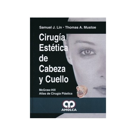 CIRUGIA ESTETICA DE CABEZA Y CUELLO (MCGRAW-HILL ATLAS DE CIRUGIA PLASTICA)