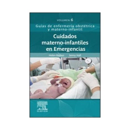 CUIDADOS MATERNO-INFANTILES EN EMERGENCIAS. GUIAS DE ENFERMERIA OBSTETRICA Y MATERNO-INFANTIL VOLUMEN 6