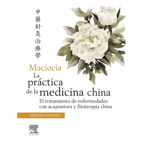 MACIOCIA. LA PRACTICA DE LA MEDICINA CHINA. EL TRATAMIENTO DE ENFERMEDADES CON ACUPUNTURA Y FITOTERAPIA CHINA