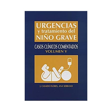 URGENCIAS Y TRATAMIENTO DEL NIÃ O GRAVE, VOL. 5. CASOS CLINICOS COMENTADOS