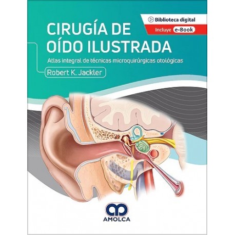 CIRUGIA DEL OIDO ILUSTRADA. ATLAS INTEGRAL DE TECNICAS MICROQUIRURGICAS OTOLOGICAS