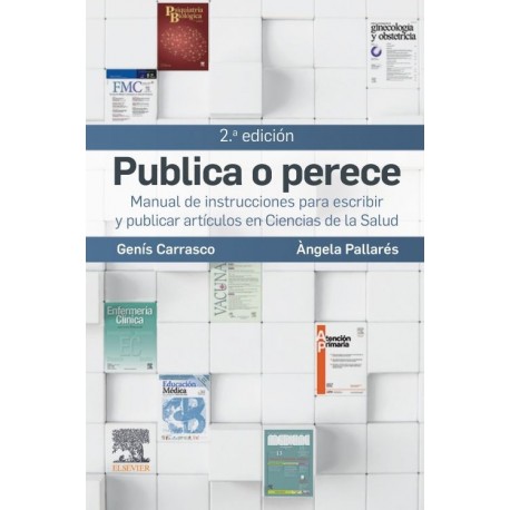 PUBLICA O PERECE. MANUAL DE INSTRUCCIONES PAR AESCRIBIR Y PUBLICAR ARTICULOS EN CIENCIAS DE LA SALUD