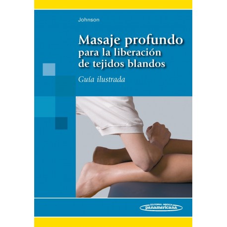 MASAJE PROFUNDO PARA LA LIBERACION DE TEJIDOS BLANDOS. GUIA ILUSTRADA