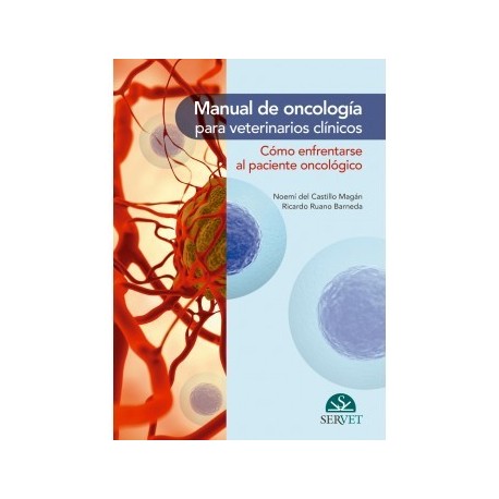 MANUAL DE ONCOLOGIA PARA VETERINARIOS CLINICOS. COMO ENFRENTARSE AL PACIENTE ONCOLOGICO