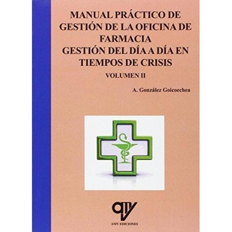 MANUAL PRACTICO DE GESTION DE LA OFICINA DE FARMACIA. GESTION DEL DIA A DIA EN TIEMPOS DE CRISIS (VOL.II)