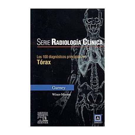 SERIE RADIOLOGIA CLINICA: 100 DIAGNOSTICOS PRINCIPALES EN TORAX