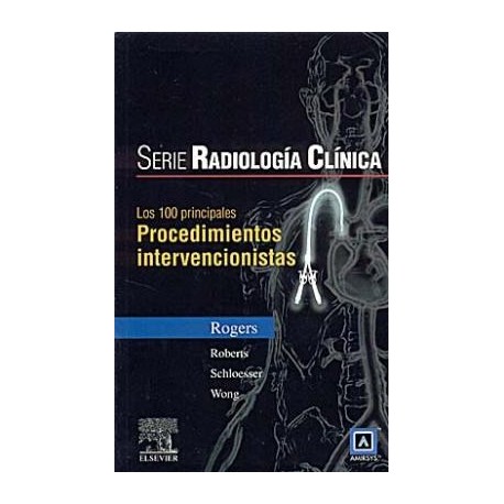 SERIE RADIOLOGIA CLINICA: 100 PRINCIPALES PROCEDIMIENTOS INTERVENCIONISTAS