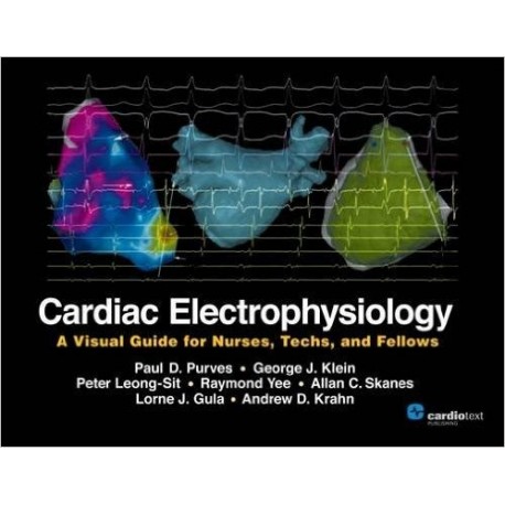CARDIAC ELECTROPHYSIOLOGY: A VISUAL GUIDE FOR NURSES, TECHS, AND FELLOWS