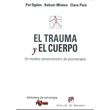 EL TRAUMA Y EL CUERPO. UN MODELO SENSORIOMOTRIZ DE PSICOTERAPIA