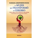 LA MUJER QUE TRANSFORMO SU CEREBRO. COMO SUPERE MIS PROBLEMAS DE APRENDIZAJE Y OTRAS HITORIAS DE TRANSFORMACION COGNITIVA