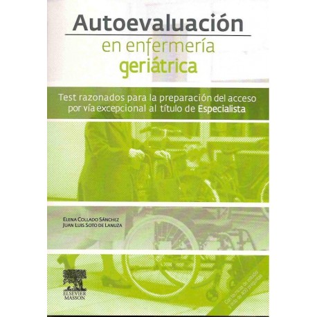 AUTOEVALUACION EN ENFERMERIA GERIATRICA. TEST RAZONADOS PARA LA PREPARACION DEL ACCESO POR VIA EXCEPCIONAL AL TITULO DE ESPECIALISTA