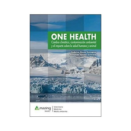 ONE HEALTH. CAMBIO CLIMATICO, CONTAMINACION AMBIENTAL Y EL IMPACTO SOBRE LA SALUD HUMANA Y ANIMAL